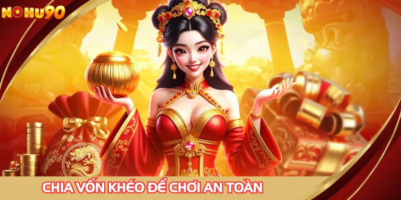 Chia vốn khéo léo giúp tận hưởng trò chơi mà vẫn an toàn