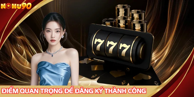 Điểm cần lưu ý giúp tạo tài khoản một cách suôn sẻ