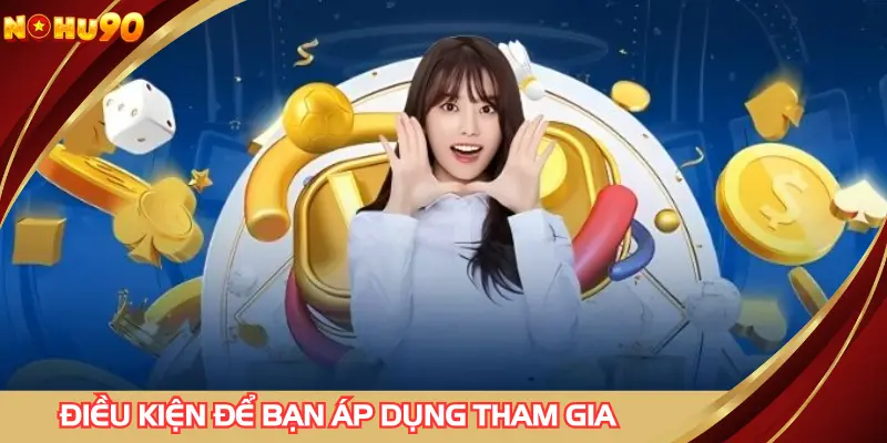 Điều kiện để bạn áp dụng tham gia tại trang game