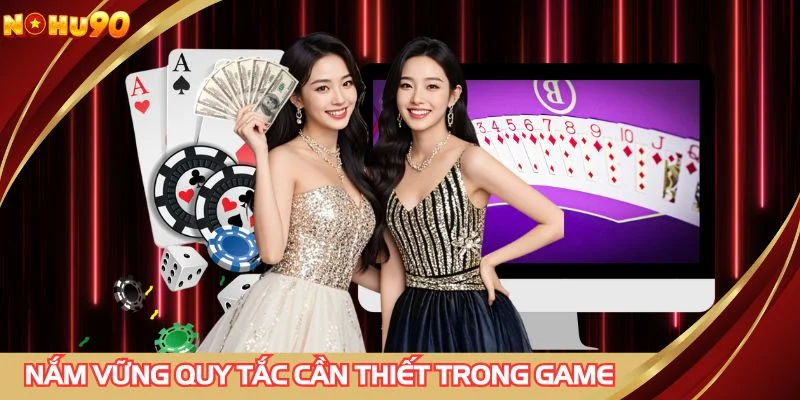 Nắm vững quy tắc cần thiết trong game