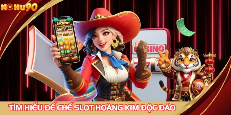 Tìm hiểu đế chế slot hoàng kim độc đáo