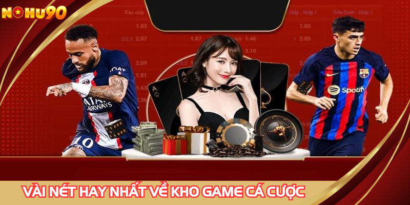 Vài nét hay nhất về kho game cá cược